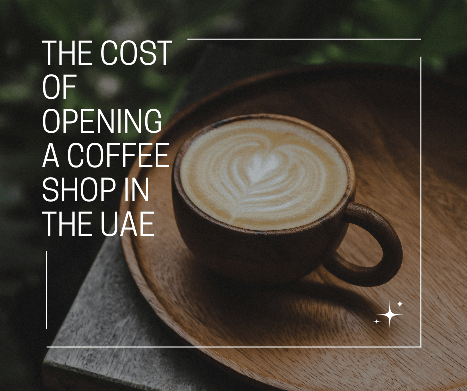 The Cost of Opening a Coffee Shop in the UAE